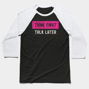 Think First, Talk Later Baseball T-Shirt